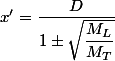 x' = \dfrac{D}{1 \pm \sqrt{\dfrac{M_L}{M_T}}}